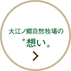 大江ノ郷自然牧場の想い